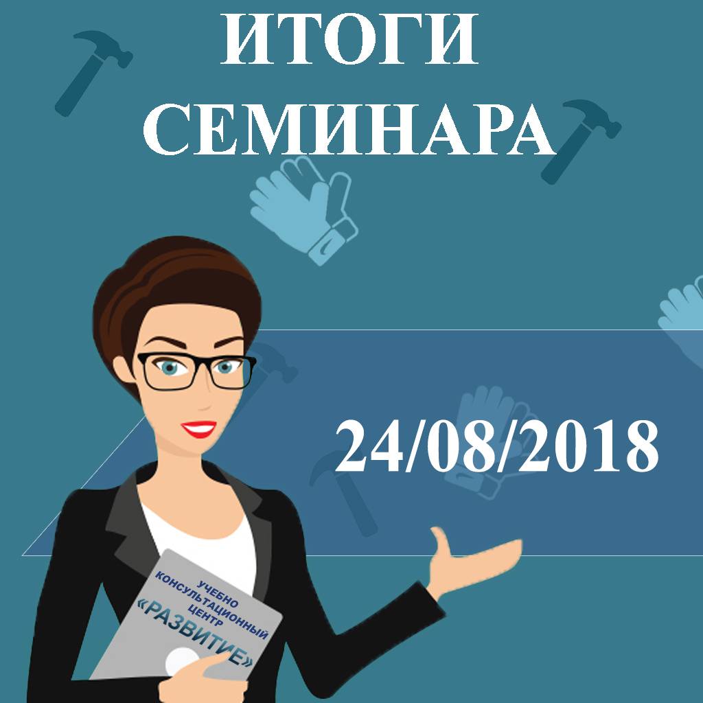 Подводим итоги семинара 24.08.2018 по теме «Изменения по охране труда на автомобильном транспорте»