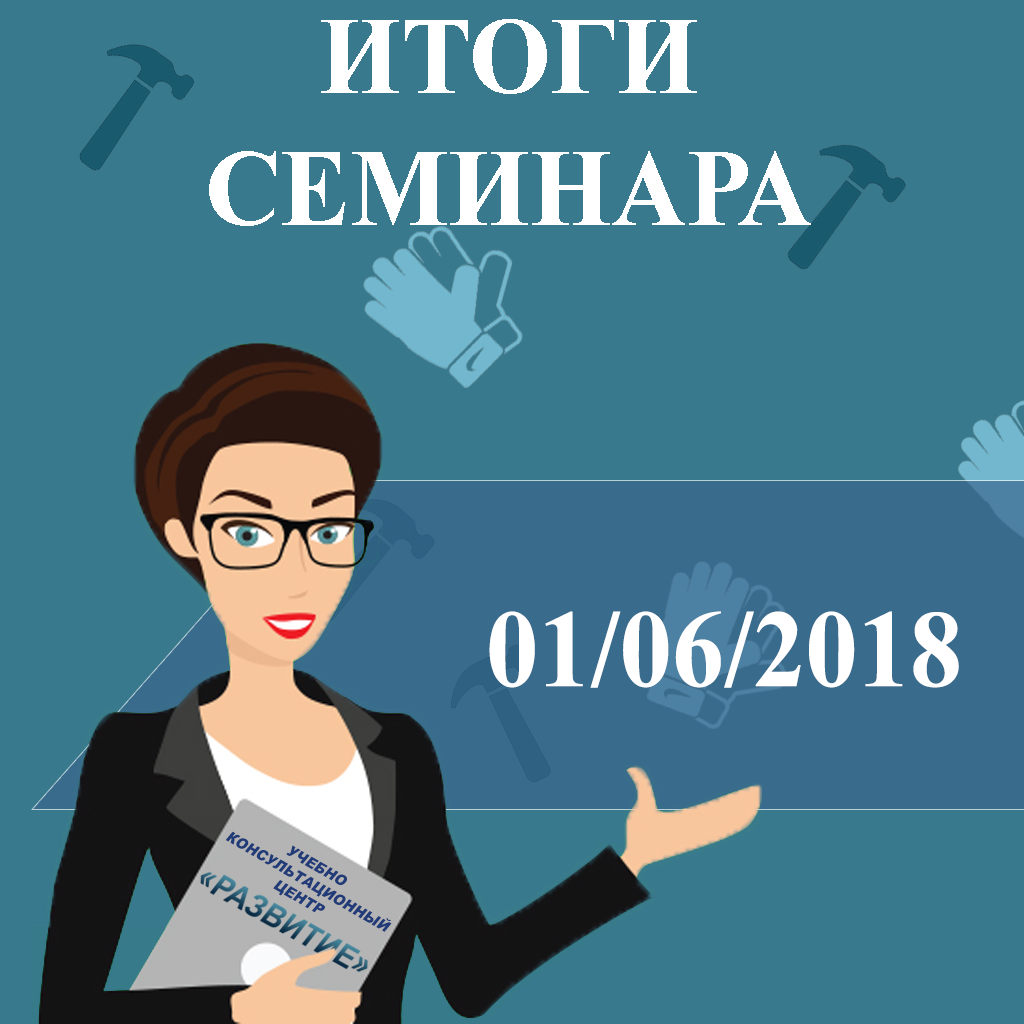 Подводим итоги семинара 01.06.2018 по теме «Инспекционный контроль и типичные нарушения в области охраны труда»